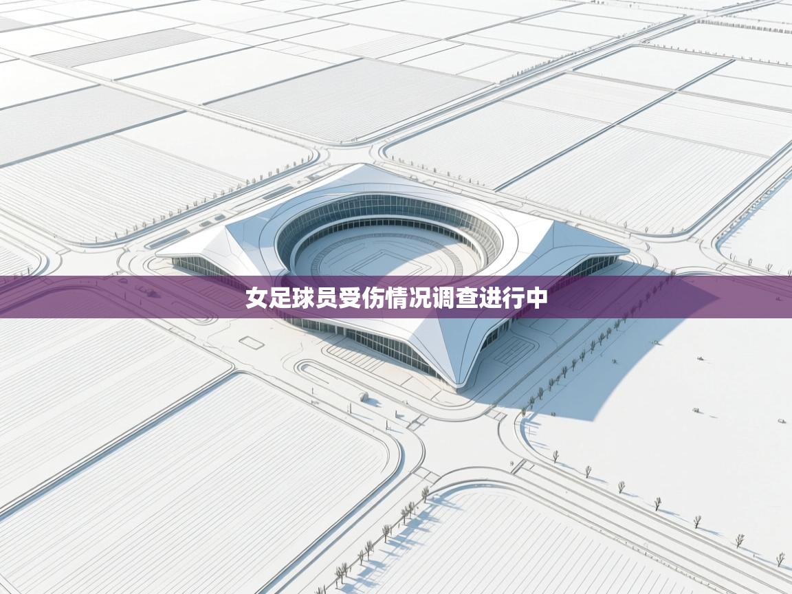 女足球员受伤情况调查进行中  第2张
